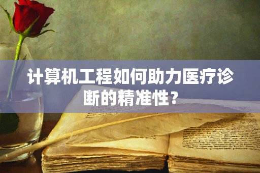 计算机工程如何助力医疗诊断的精准性？