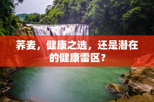 荞麦，健康之选，还是潜在的健康雷区？