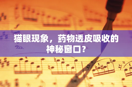 猫眼现象，药物透皮吸收的神秘窗口？