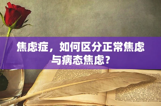 焦虑症，如何区分正常焦虑与病态焦虑？