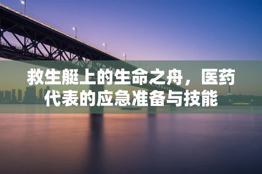 救生艇上的生命之舟，医药代表的应急准备与技能
