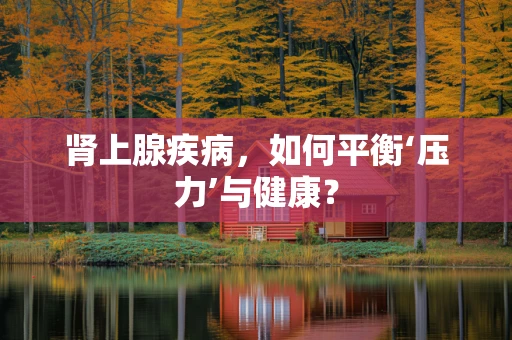 肾上腺疾病，如何平衡‘压力’与健康？