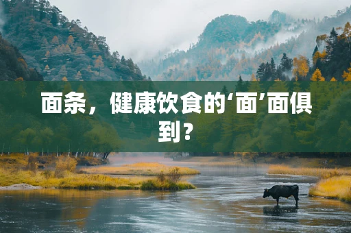 面条，健康饮食的‘面’面俱到？