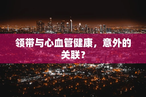 领带与心血管健康，意外的关联？