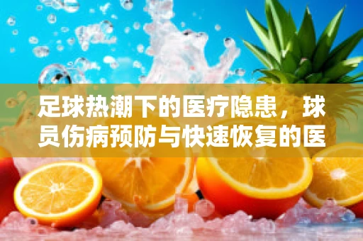 足球热潮下的医疗隐患，球员伤病预防与快速恢复的医学策略