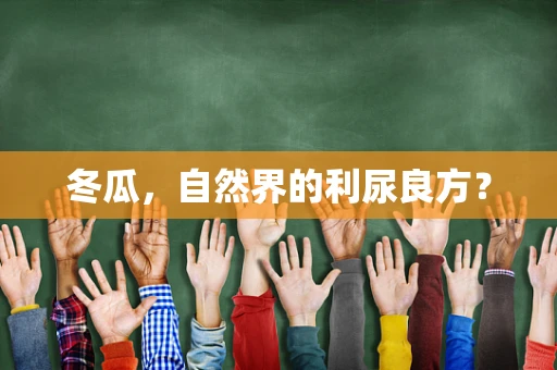 冬瓜，自然界的利尿良方？