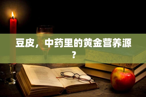豆皮，中药里的黄金营养源？