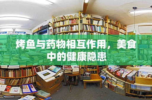 烤鱼与药物相互作用，美食中的健康隐患