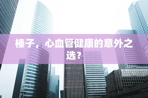榛子，心血管健康的意外之选？