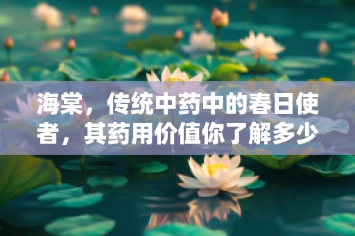 海棠，传统中药中的春日使者，其药用价值你了解多少？
