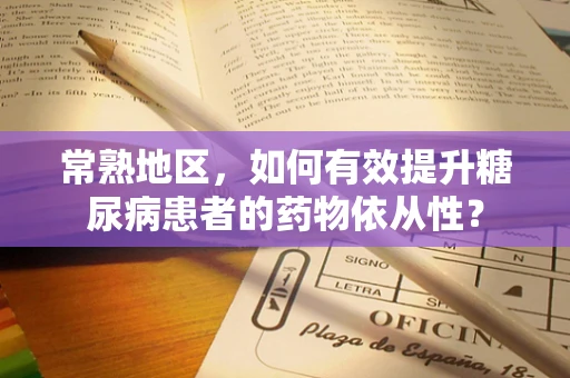 常熟地区，如何有效提升糖尿病患者的药物依从性？