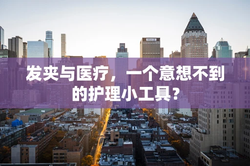 发夹与医疗，一个意想不到的护理小工具？