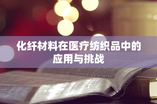 化纤材料在医疗纺织品中的应用与挑战