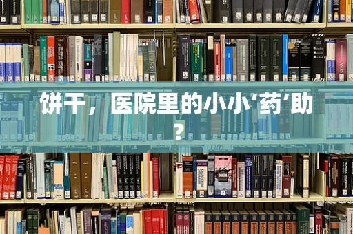 饼干，医院里的小小‘药’助？
