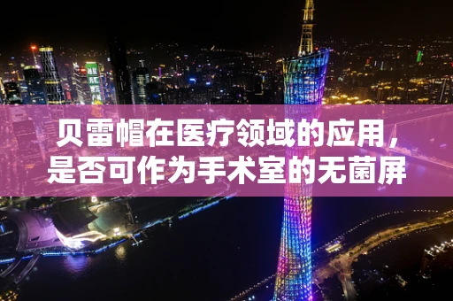 贝雷帽在医疗领域的应用，是否可作为手术室的无菌屏障？