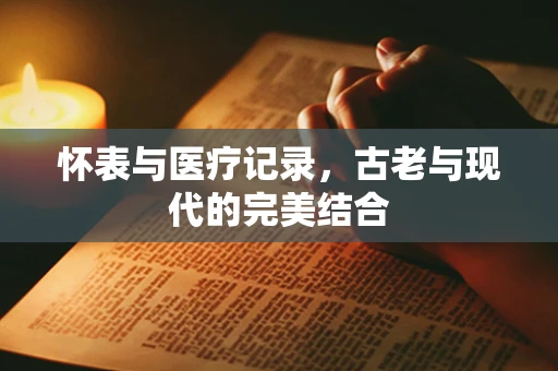 怀表与医疗记录，古老与现代的完美结合