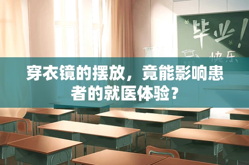 穿衣镜的摆放，竟能影响患者的就医体验？