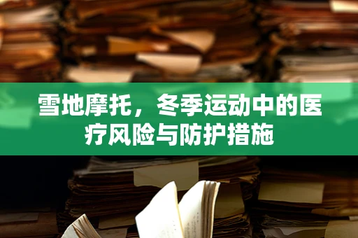 雪地摩托，冬季运动中的医疗风险与防护措施