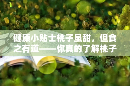 健康小贴士桃子虽甜，但食之有道——你真的了解桃子的健康密码吗？