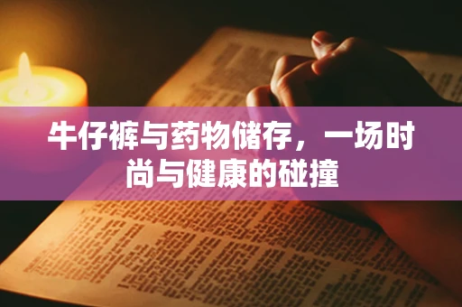 牛仔裤与药物储存，一场时尚与健康的碰撞