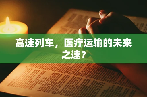 高速列车，医疗运输的未来之速？