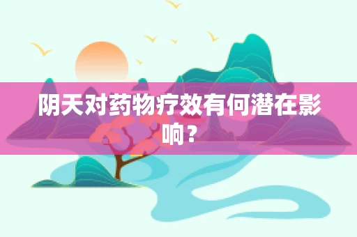 阴天对药物疗效有何潜在影响？