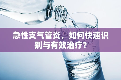 急性支气管炎，如何快速识别与有效治疗？