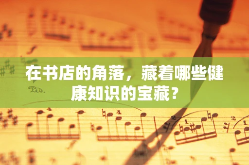在书店的角落，藏着哪些健康知识的宝藏？