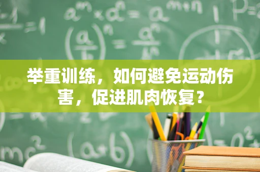 举重训练，如何避免运动伤害，促进肌肉恢复？