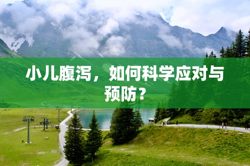 小儿腹泻，如何科学应对与预防？