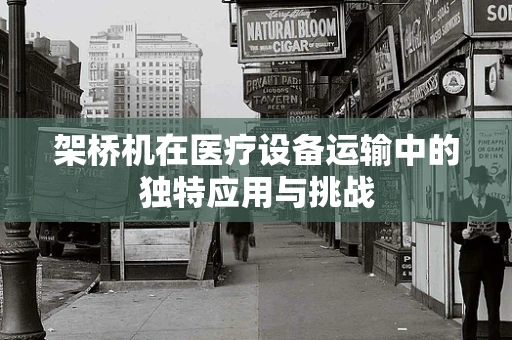架桥机在医疗设备运输中的独特应用与挑战