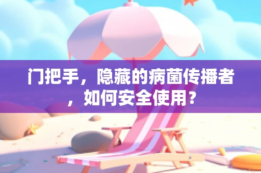 门把手，隐藏的病菌传播者，如何安全使用？
