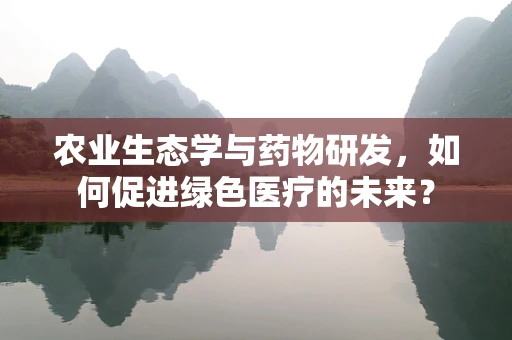 农业生态学与药物研发，如何促进绿色医疗的未来？