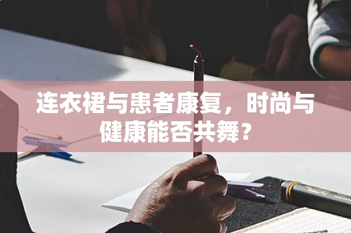 连衣裙与患者康复，时尚与健康能否共舞？
