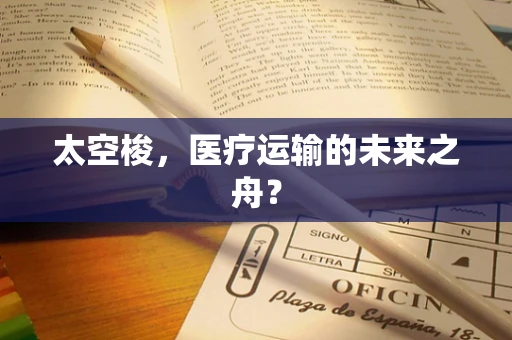 太空梭，医疗运输的未来之舟？