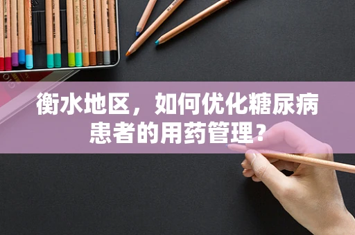 衡水地区，如何优化糖尿病患者的用药管理？