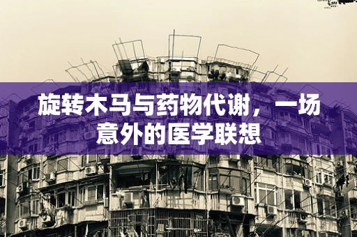 旋转木马与药物代谢，一场意外的医学联想