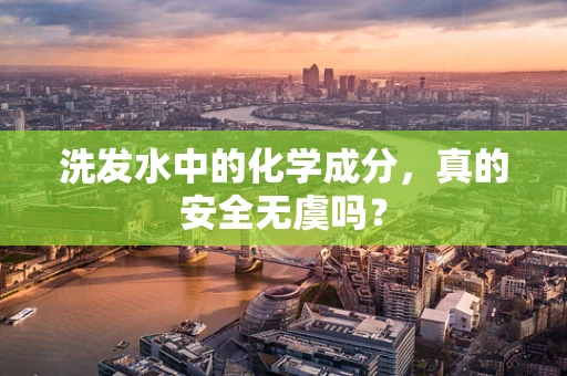 洗发水中的化学成分，真的安全无虞吗？