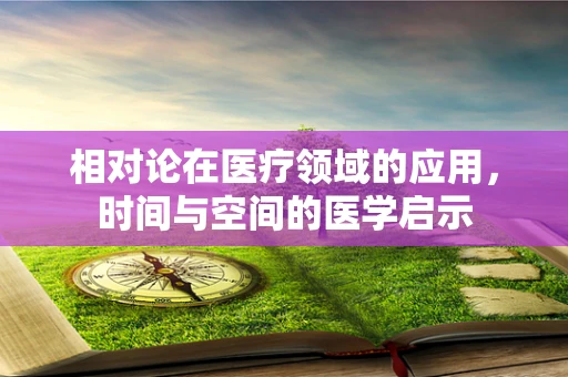 相对论在医疗领域的应用，时间与空间的医学启示