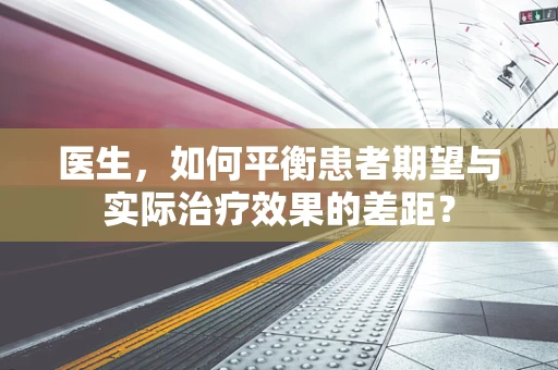 医生，如何平衡患者期望与实际治疗效果的差距？