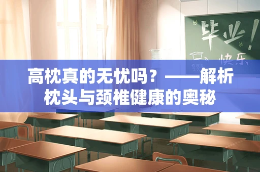 高枕真的无忧吗？——解析枕头与颈椎健康的奥秘