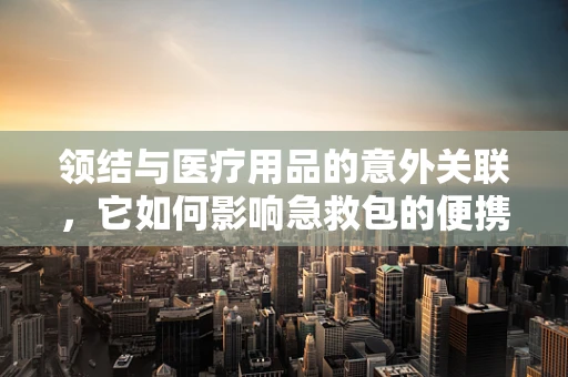 领结与医疗用品的意外关联，它如何影响急救包的便携性？