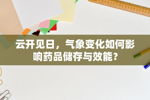 云开见日，气象变化如何影响药品储存与效能？