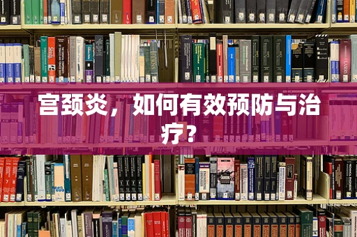 宫颈炎，如何有效预防与治疗？
