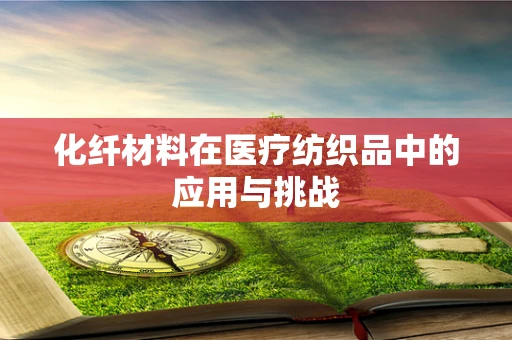 化纤材料在医疗纺织品中的应用与挑战