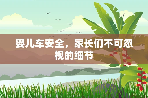 婴儿车安全，家长们不可忽视的细节
