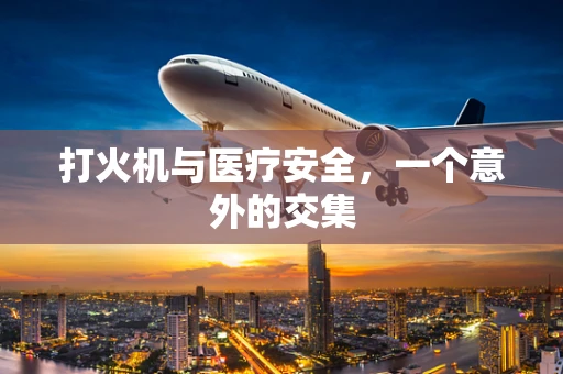 打火机与医疗安全，一个意外的交集