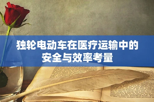 独轮电动车在医疗运输中的安全与效率考量
