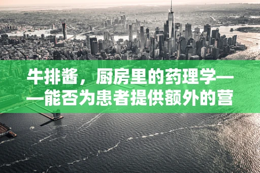 牛排酱，厨房里的药理学——能否为患者提供额外的营养支持？