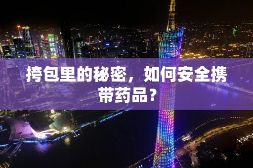 挎包里的秘密，如何安全携带药品？